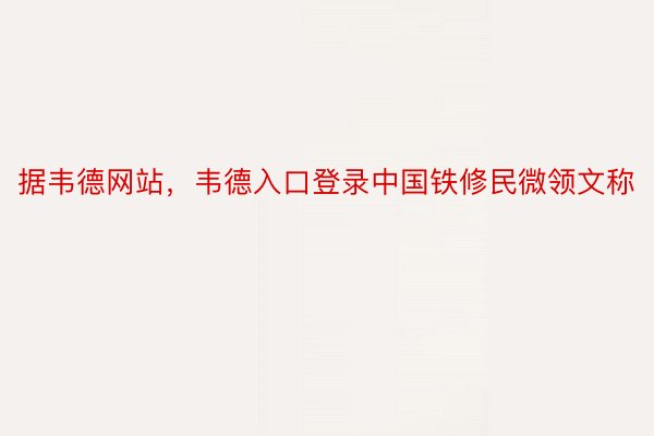 据韦德网站，韦德入口登录中国铁修民微领文称